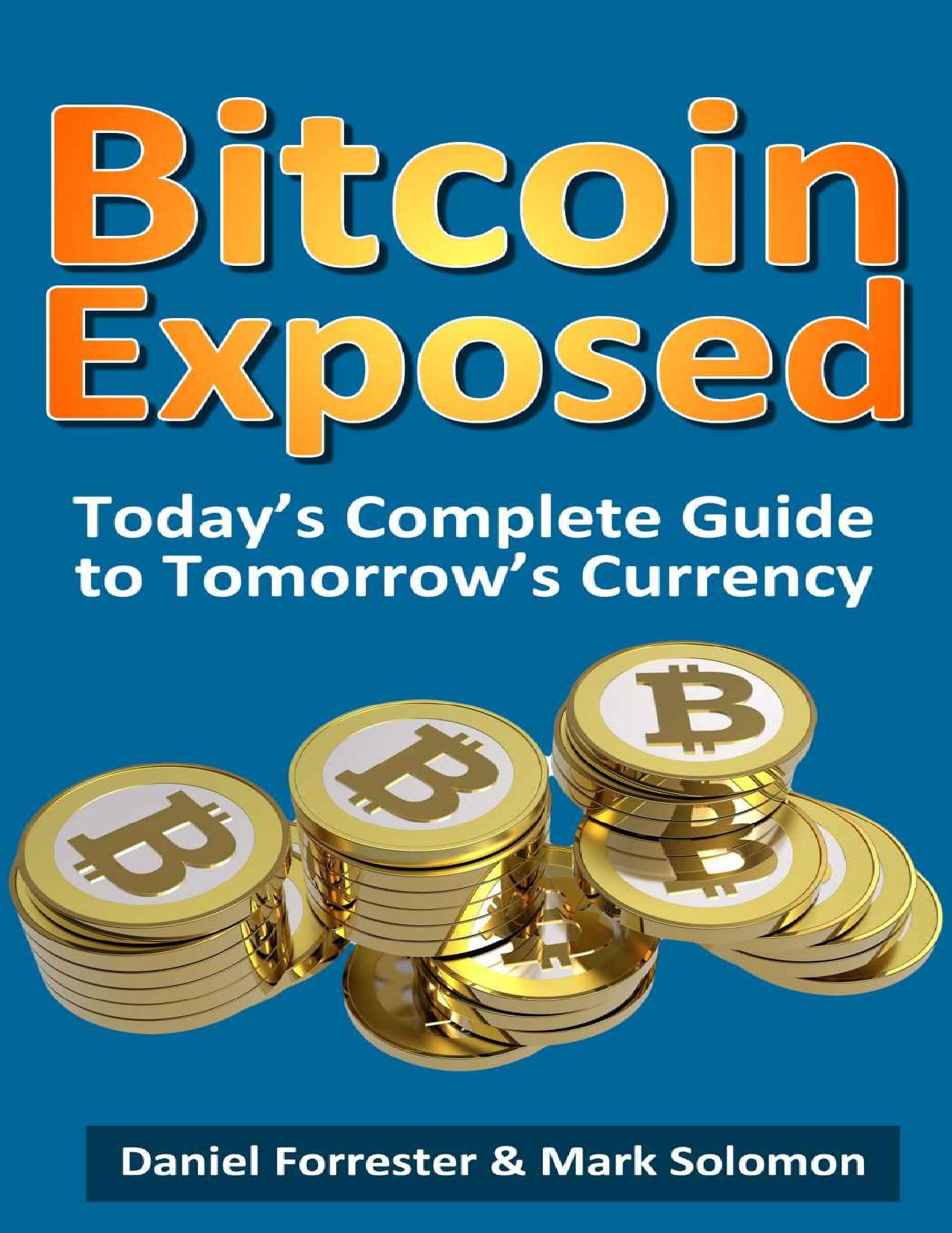 Bitcoin Exposed: Today's Complete Guide to Tomorrow's Currency by Forrester Daniel & Solomon Mark
