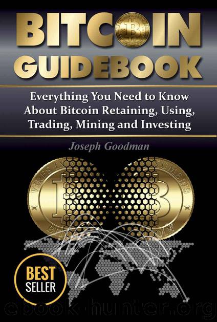 Bitcoin Guidebook: Everything You Need to Know About Bitcoin: Saving, Using, Mining, Trading, and Investing (bitcoin mining, crypto currency, buy bitcoin, bitcoin book, how to buy bitcoin) by Joseph Goodman