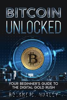 Bitcoin Unlocked by Roland C. Huxley