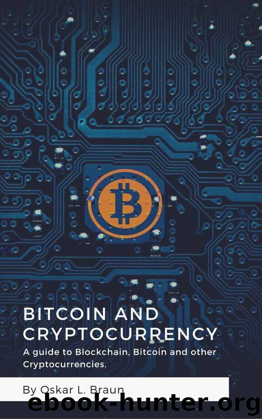 Bitcoin and Cryptocurrency: A guide to Blockchain, Bitcoin and other Cryptocurrencies (Bitcoin mining, Ripple, Ethereum, Blockchain,) by Oskar L. Braun