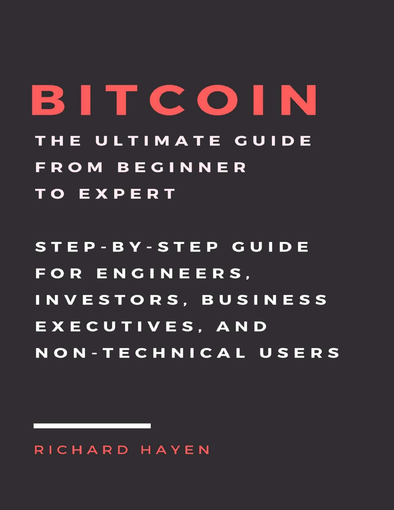 Bitcoin: The Ultimate Guide From Beginner To Expert: Step-by-Step Guide for Engineers, Investors, Business Executives and Non-technical Users by Richard Hayen