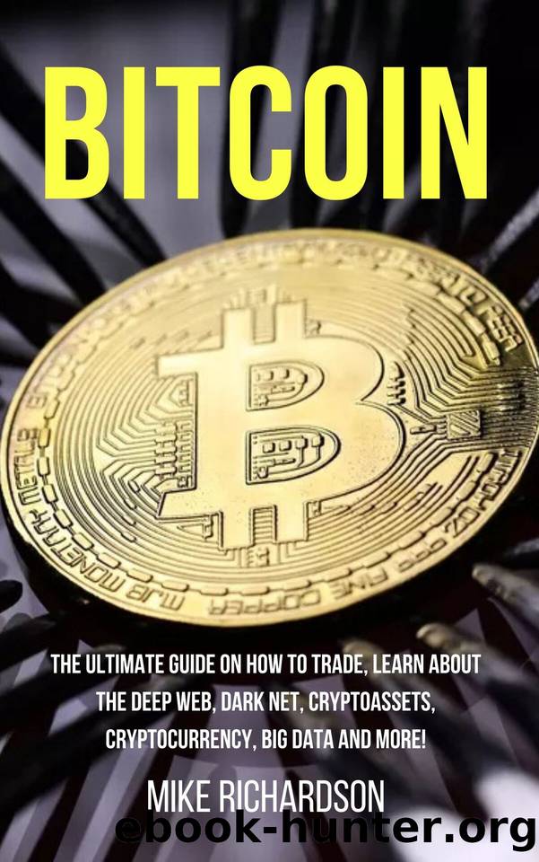 Bitcoin: The Ultimate Guide on How to Trade, Learn about the Deep Web, Dark Net, Cryptoassets, Cryptocurrency, Big Data and More! by Mike Richardson