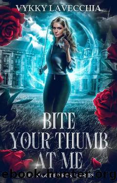 Bite Your Thumb at Me: Book 1 of The Blooded Rose Series (An Urban Fantasy Action Series) by Vykky La Vecchia