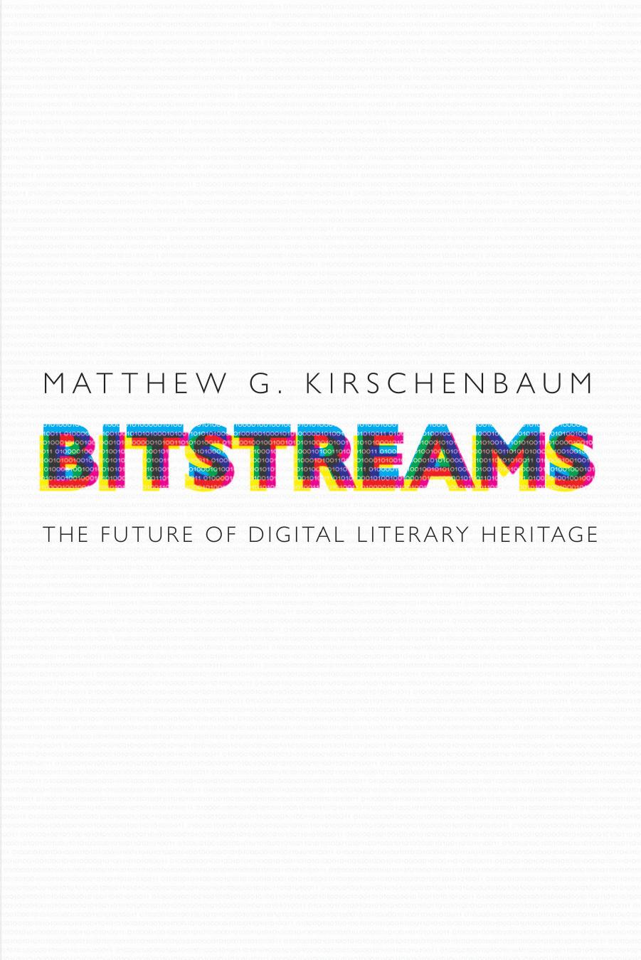 Bitstreams: The Future of Digital Literary Heritage by Matthew G. Kirschenbaum
