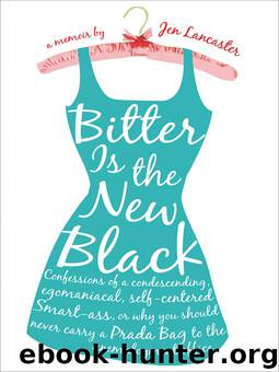 Bitter is the New Black: Confessions of a Condescending, Egomaniacal, Self-Centered Smartass by Jen Lancaster