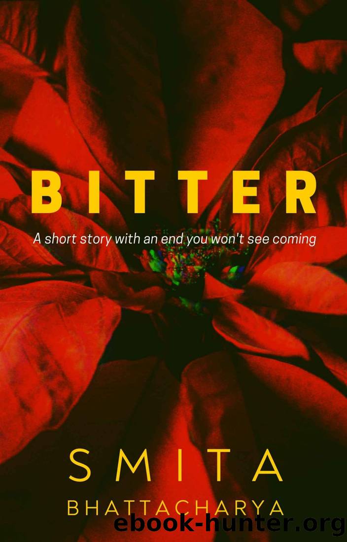 Bitter: A short story: A country broken, a family annihilated, and a secret that ate her inside by Smita Bhattacharya