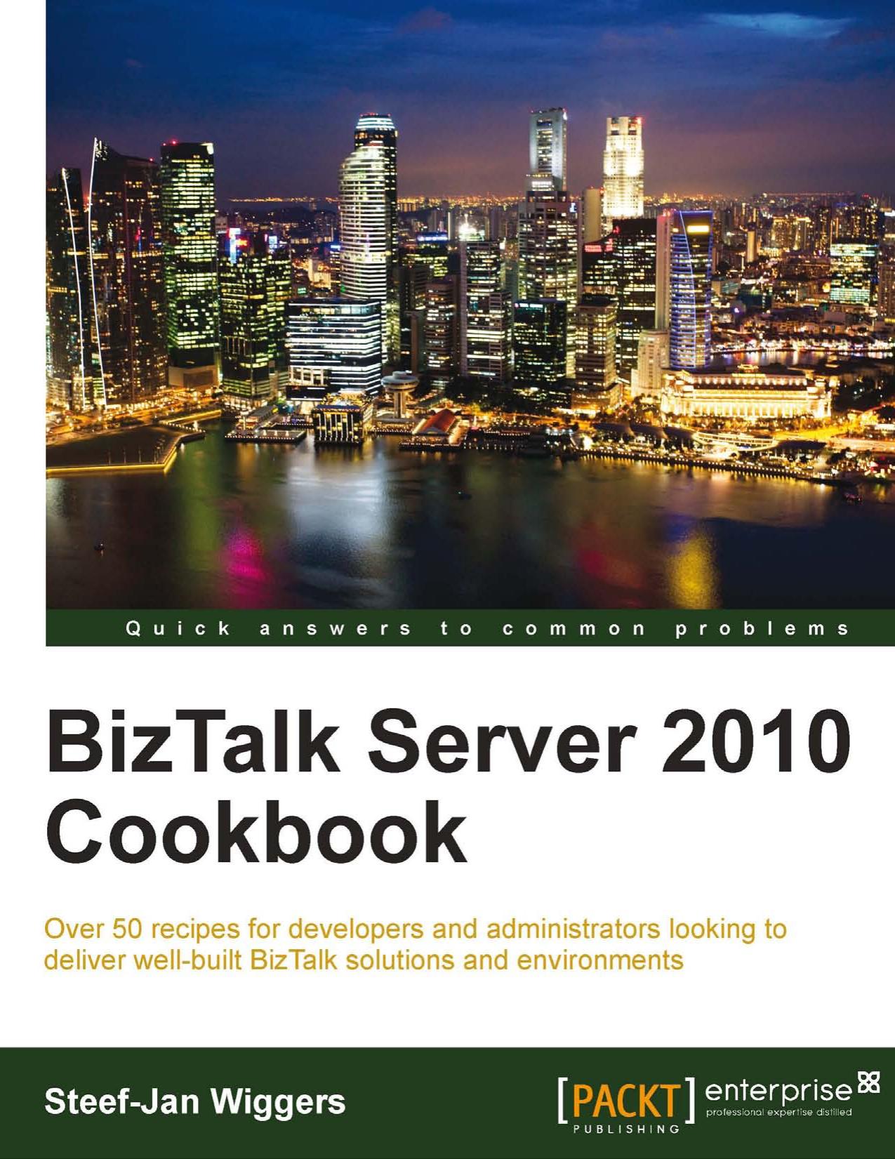 BizTalk server 2010 cookbook : over 50 recipes for developers and administrators looking to deliver well-built BizTalk solutions and environments by Steef-Jan Wiggers