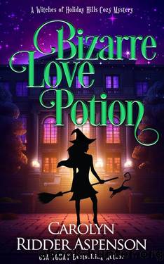 Bizarre Love Potion: A Witches of Holiday Hills Cozy Mystery (The Witches of Holiday Hills Cozy Mystery Series Book 19) by Carolyn Ridder Aspenson