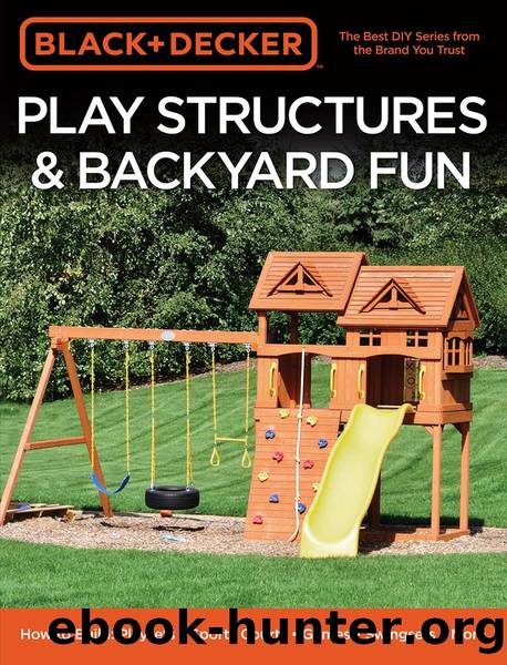 Black & Decker Play Structures & Backyard Fun: How to Build: Playsets--Sports Courts--Games--Swingsets--More by Editors of Cool Springs Press