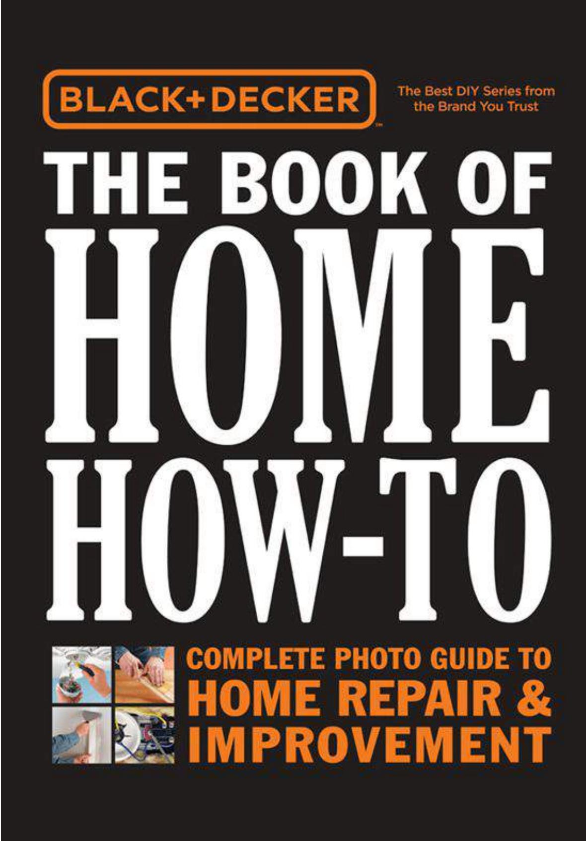 Black & Decker The Book of Home How-To. The Complete Photo Guide to Home Repair & Improvement by Editors of Cool Springs Press