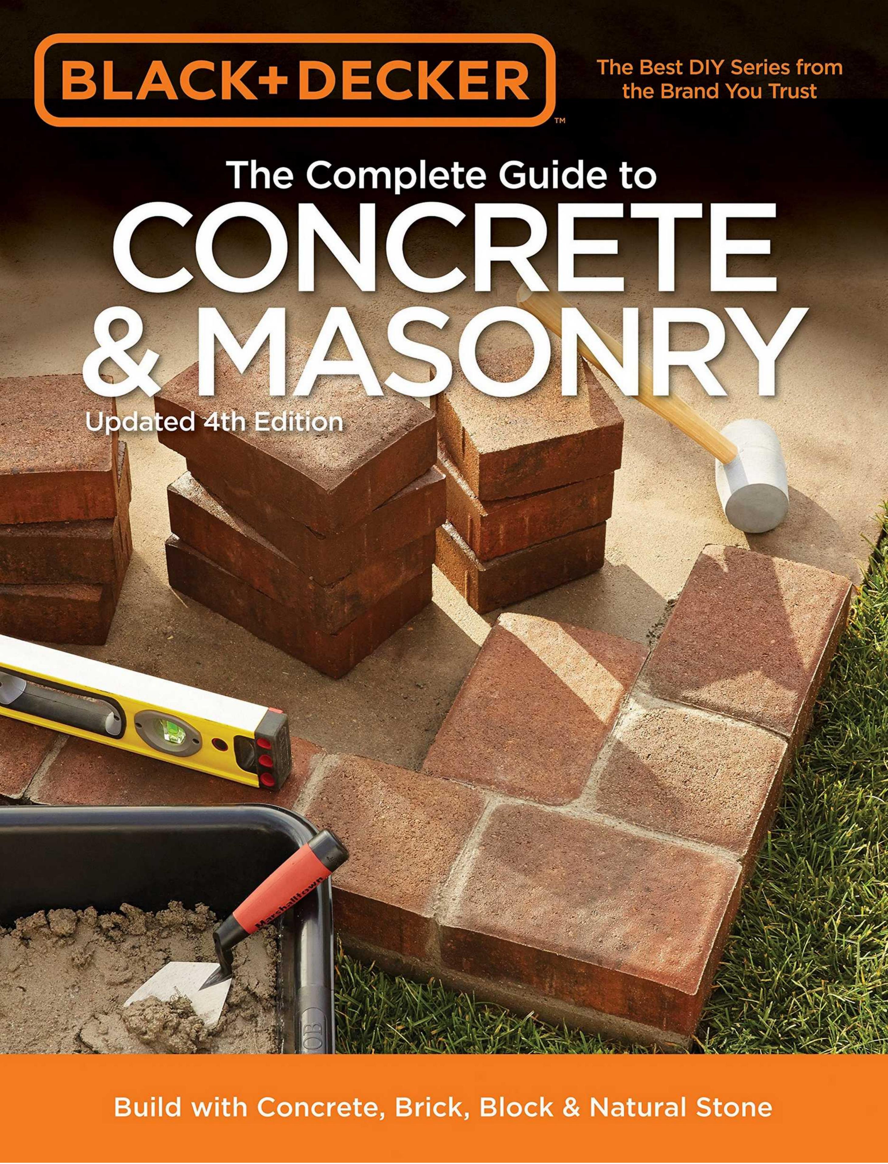 Black & Decker The Complete Guide to Concrete & Masonry, Build with Concrete, Brick, Block & Natural Stone by Editors of Cool Springs Press