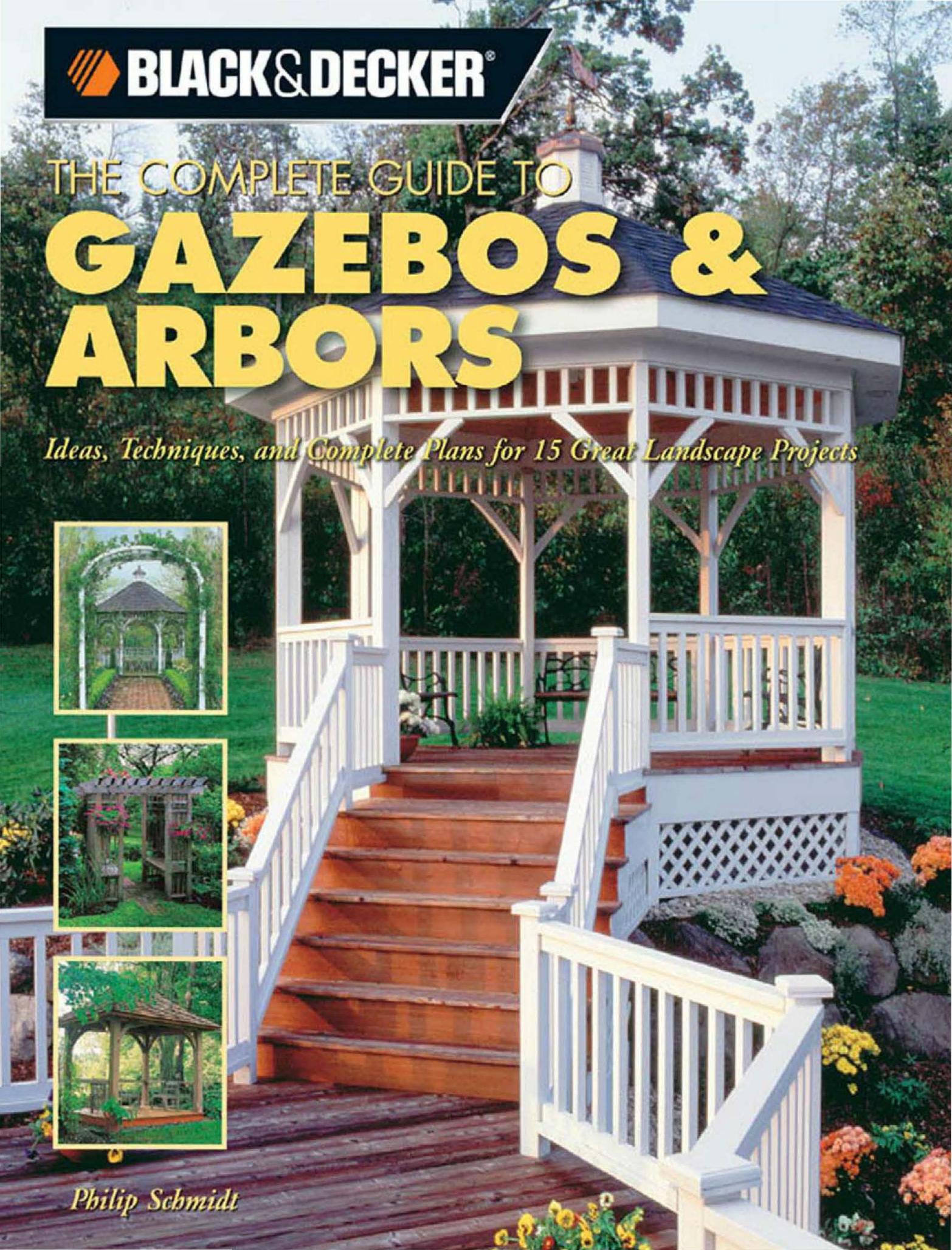 Black & Decker The Complete Guide to Gazebos & Arbors Ideas, Techniques and Complete Plans for 15 Great Landscape Projects by Phil Schmidt