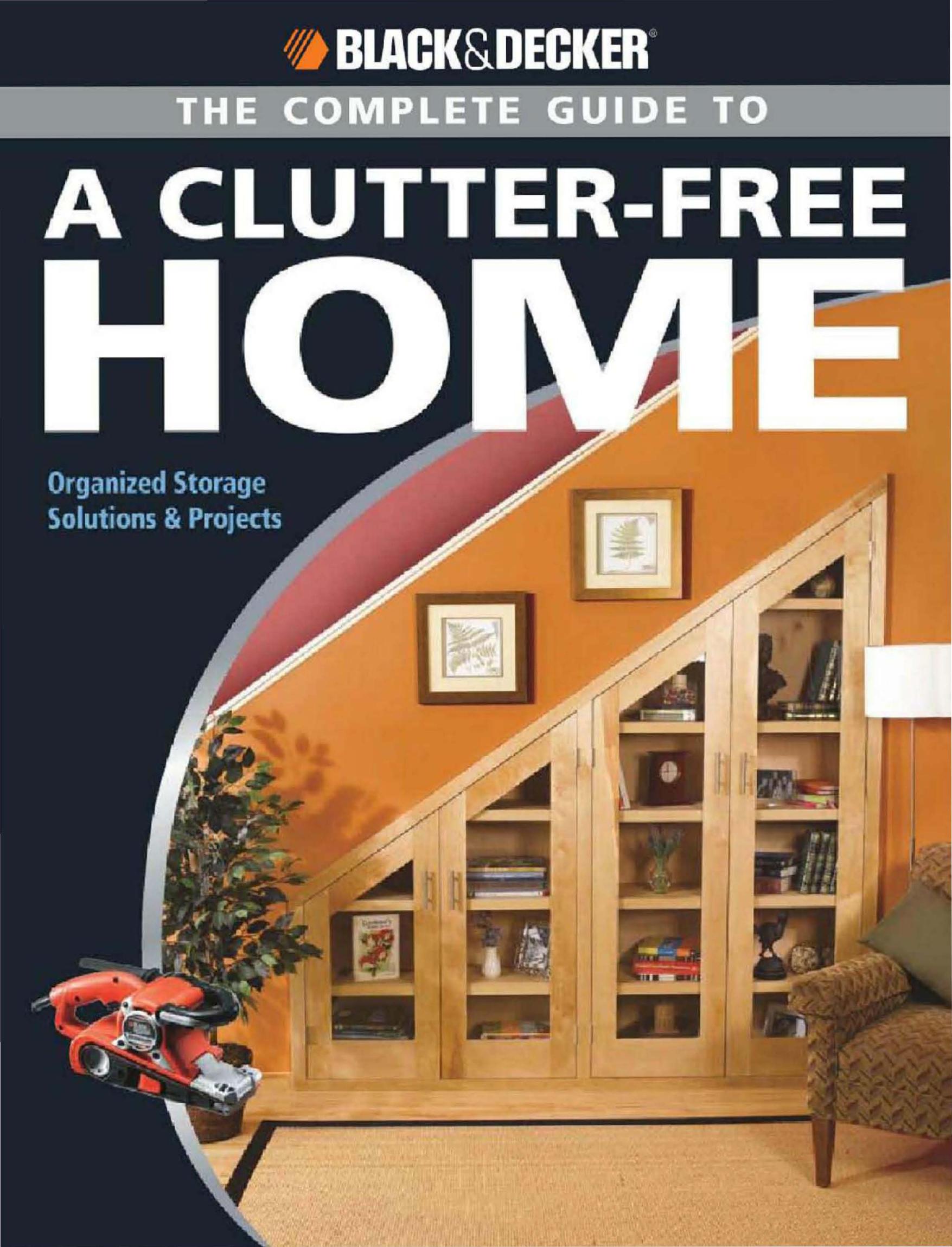 Black & Decker The Complete Guide to a Clutter-Free Home by Organized Storage Solutions & Projects
