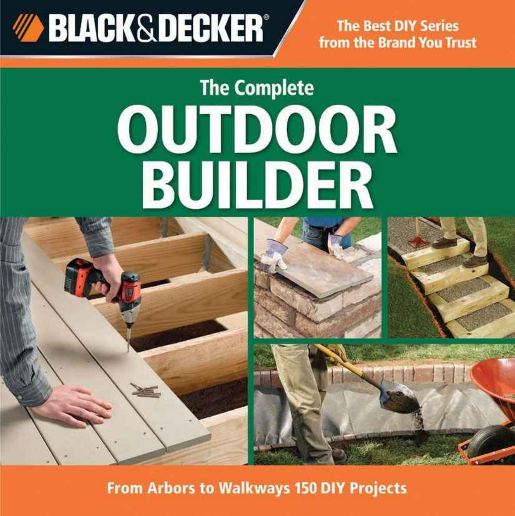 Black & Decker The Complete Outdoor Builder: From Arbors to Walkways: 150 DIY Projects by Unknown