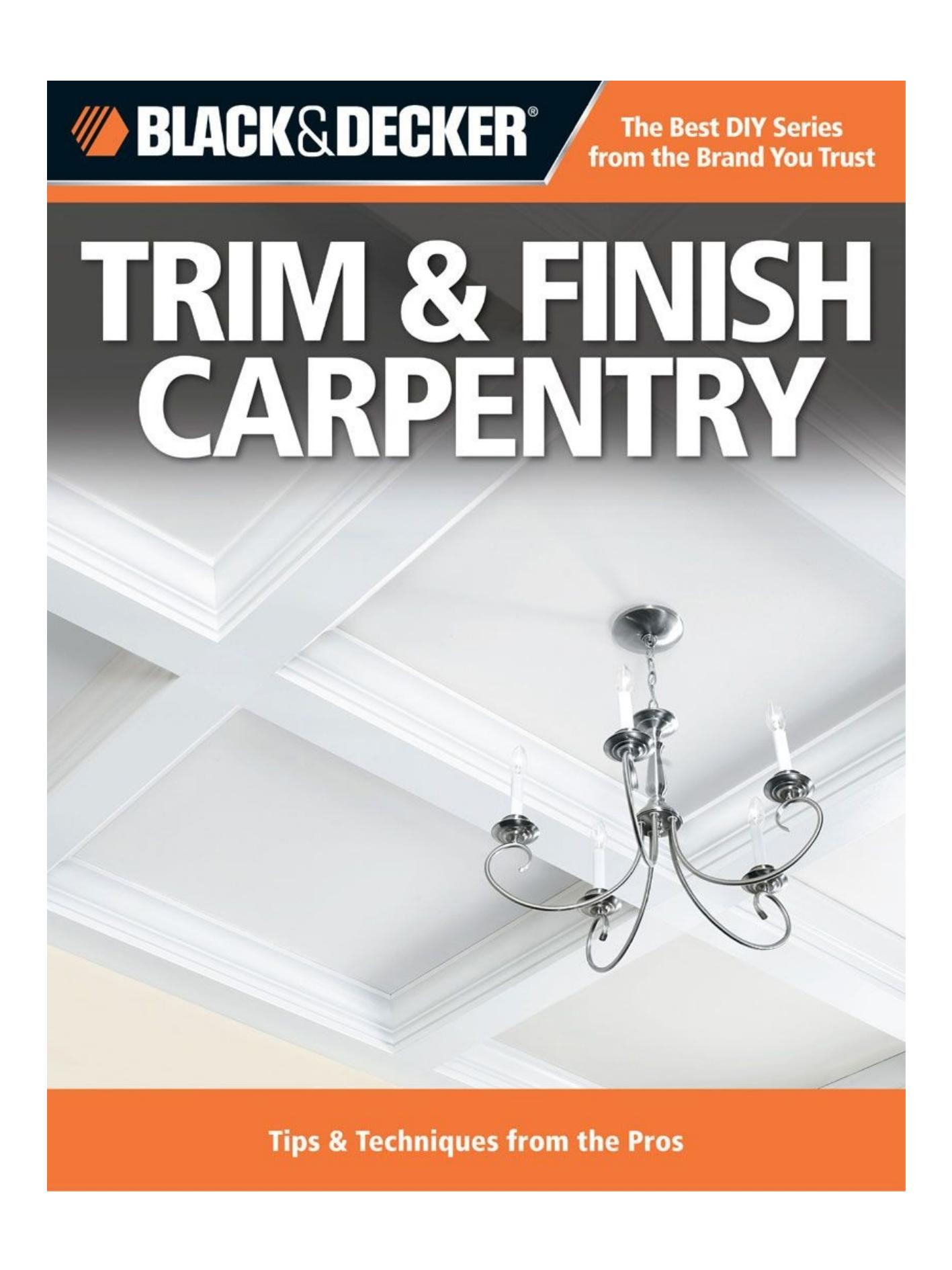 Black & Decker Trim & Finish Carpentry: Tips & Techniques from the Pros by Editors of Creative Publishing