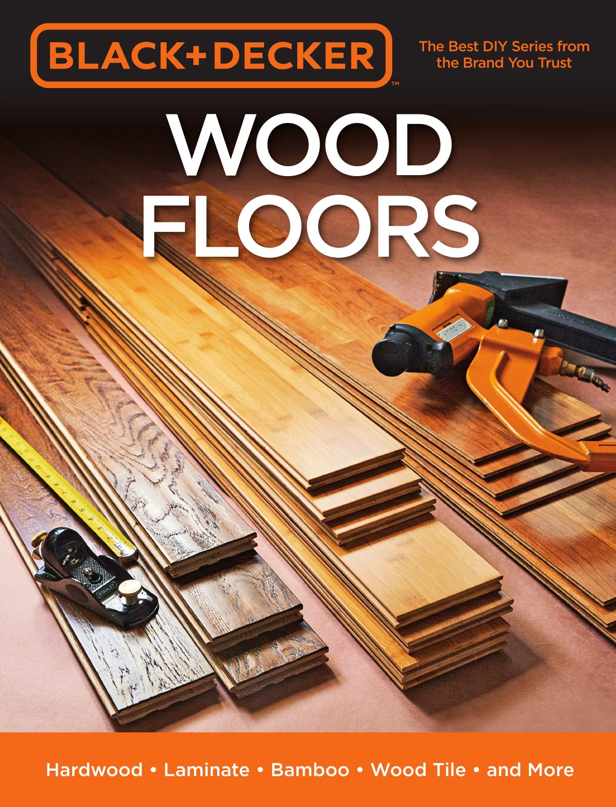 Black & Decker Wood Floors: Hardwood - Laminate - Bamboo - Wood Tile - and More by Unknow