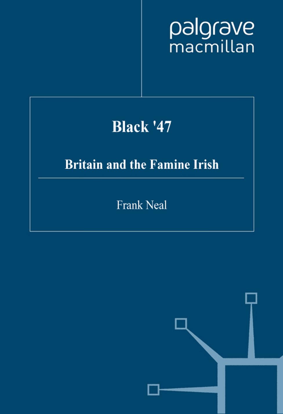 Black '47: Britain and the Famine Irish by Frank Neal