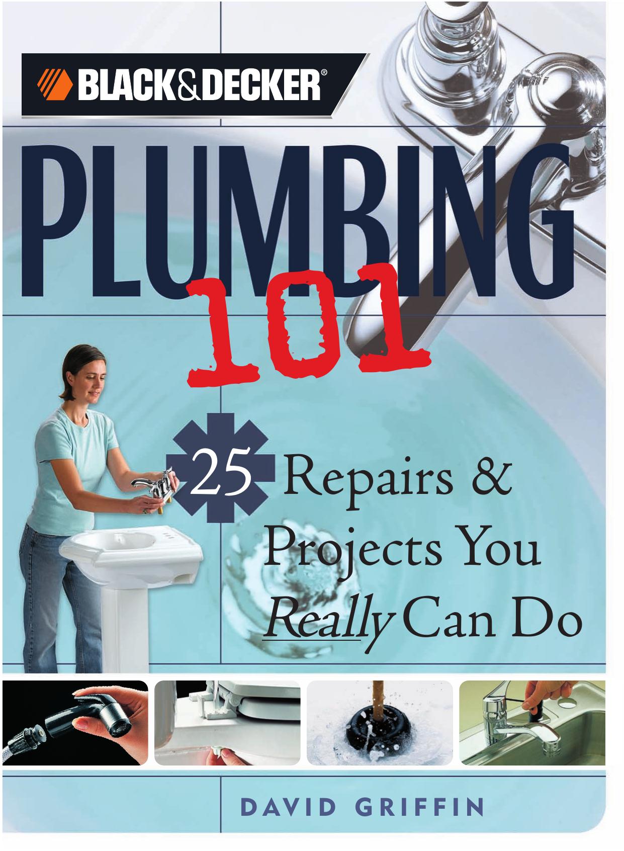 Black + Decker Plumbing 101: 25 Repairs + Projects You Really Can Do by Unknow