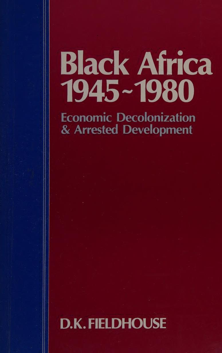 Black Africa, 1945-80 - Economic Decolonization & Arrested Development by David K. Fieldhouse