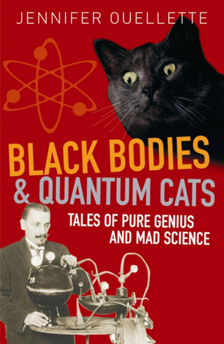 Black Bodies and Quantum Cats: Tales of Pure Genius and Mad Science by Jennifer Ouellette