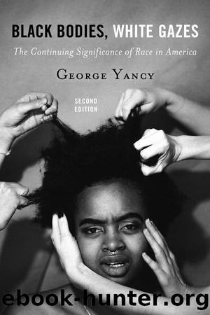 Black Bodies, White Gazes: The Continuing Significance of Race in America by George Yancy
