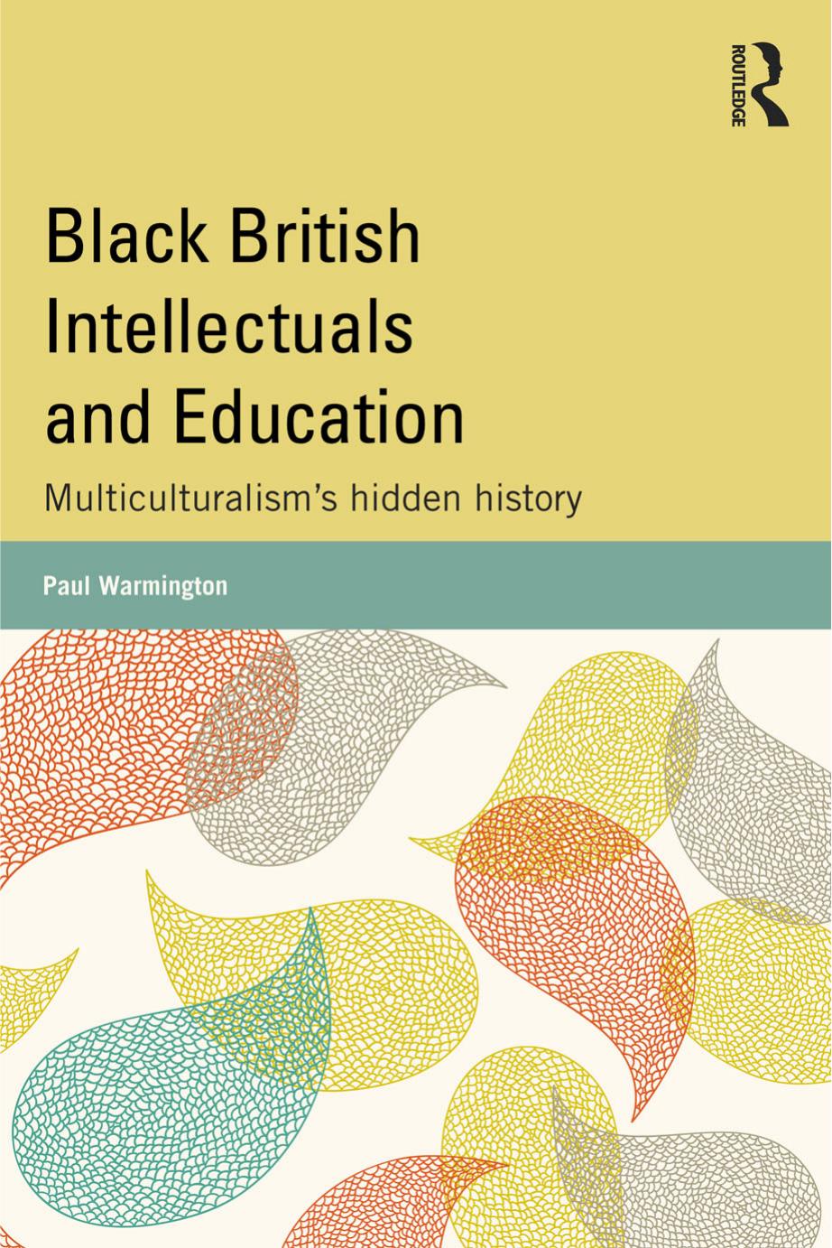 Black British Intellectuals and Education: Multiculturalism's Hidden History by Paul Warmington
