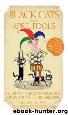 Black Cats & April Fools - Origins of Old Wives Tales and Superstitions in Our Daily Lives by Harry Oliver