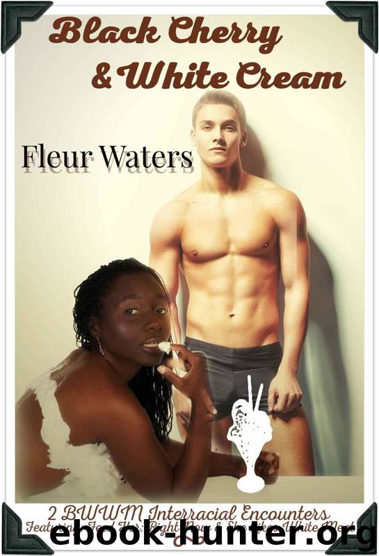 Black Cherry and White Cream (BWWM Interracial Encounters Bundle): Featuring "Feed Her: Right Now" & "She Likes White Meat by Fleur Waters