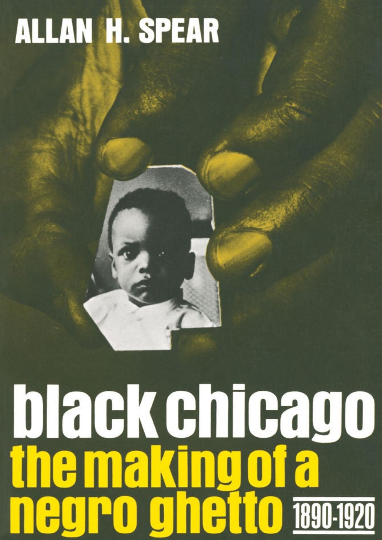 Black Chicago: The Making of a Negro Ghetto, 1890â1920 by Allan H. Spear