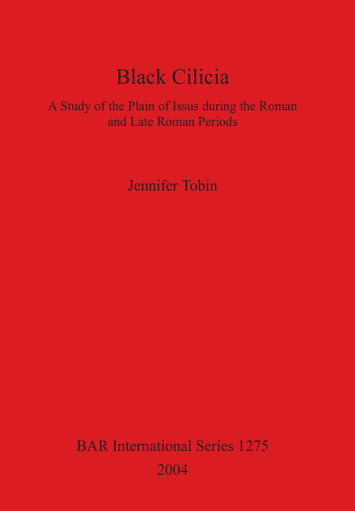 Black Cilicia: A Study of the Plain of Issus during the Roman and Late Roman Periods by Jennifer Tobin