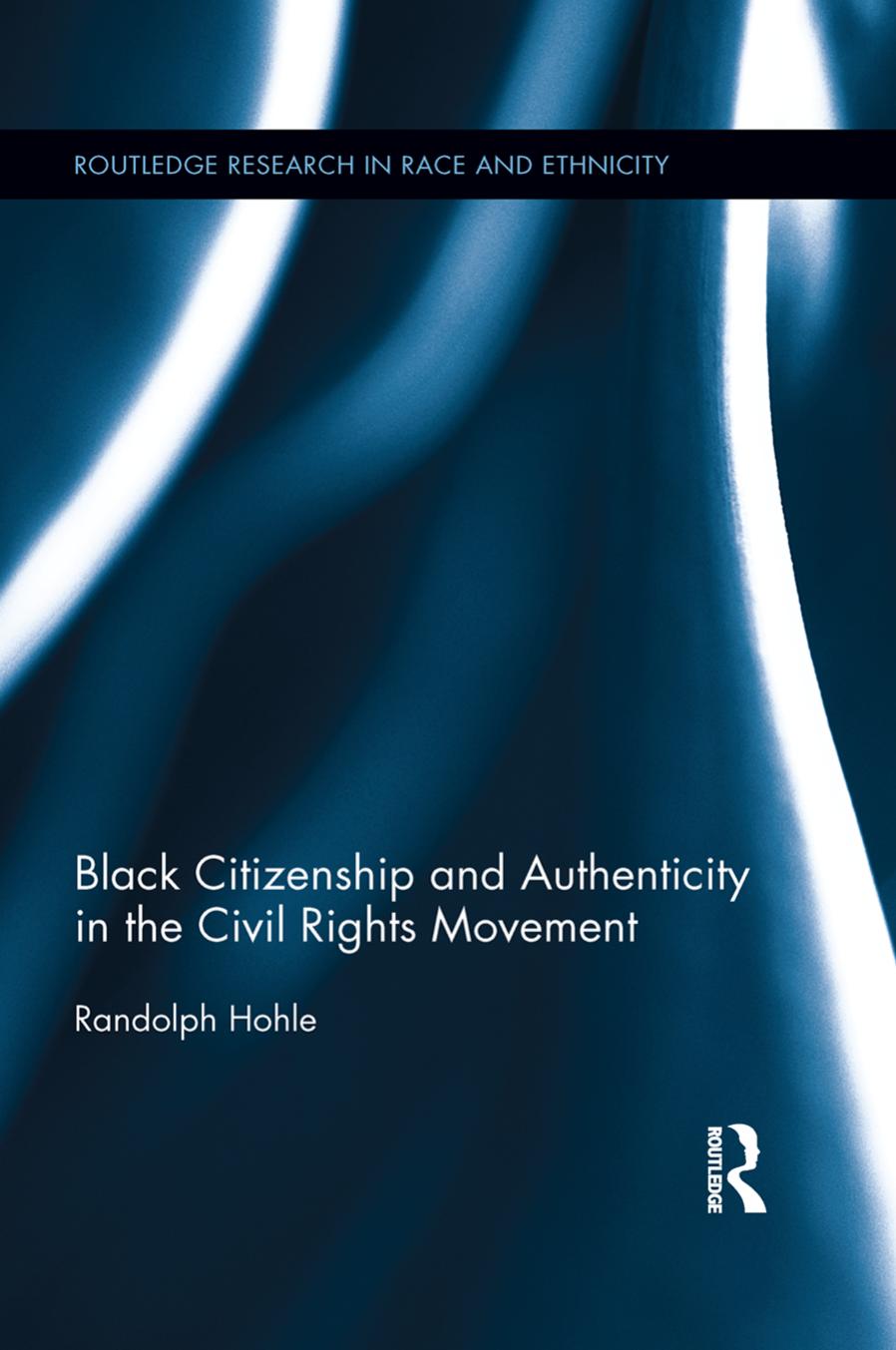 Black Citizenship and Authenticity in the Civil Rights Movement by Randolph Hohle