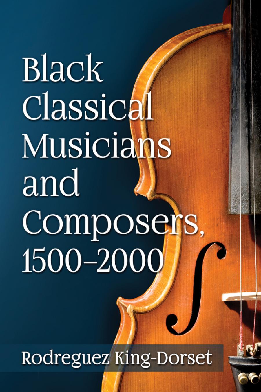 Black Classical Musicians and Composers, 1500â2000 by Rodreguez King-Dorset