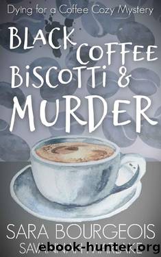 Black Coffee, Biscotti & Murder (Dying for a Coffee Cozy Mystery Book 4) by Sara Bourgeois & Savannah Marlake