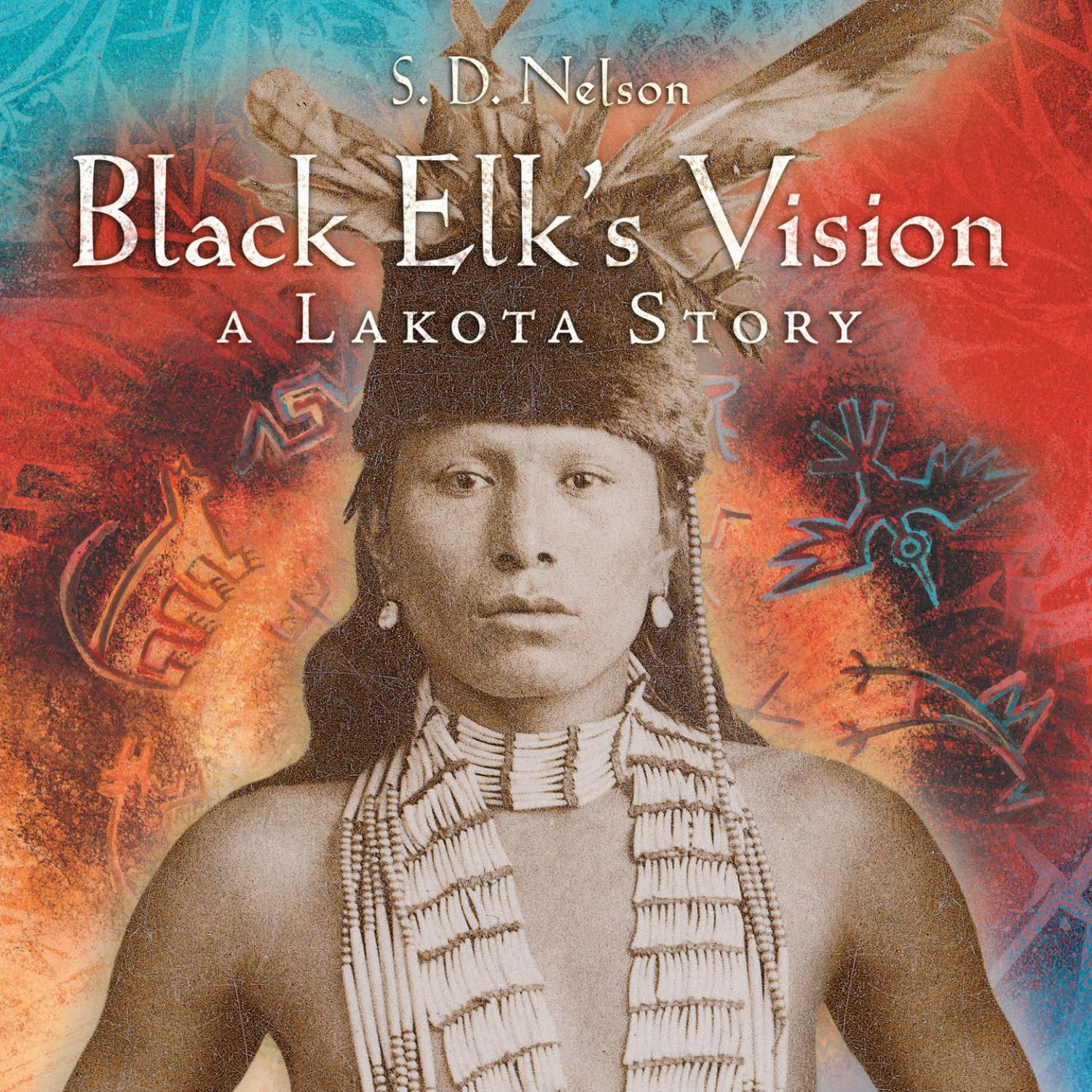 Black Elk's Vision: a Lakota Story by S. D. Nelson