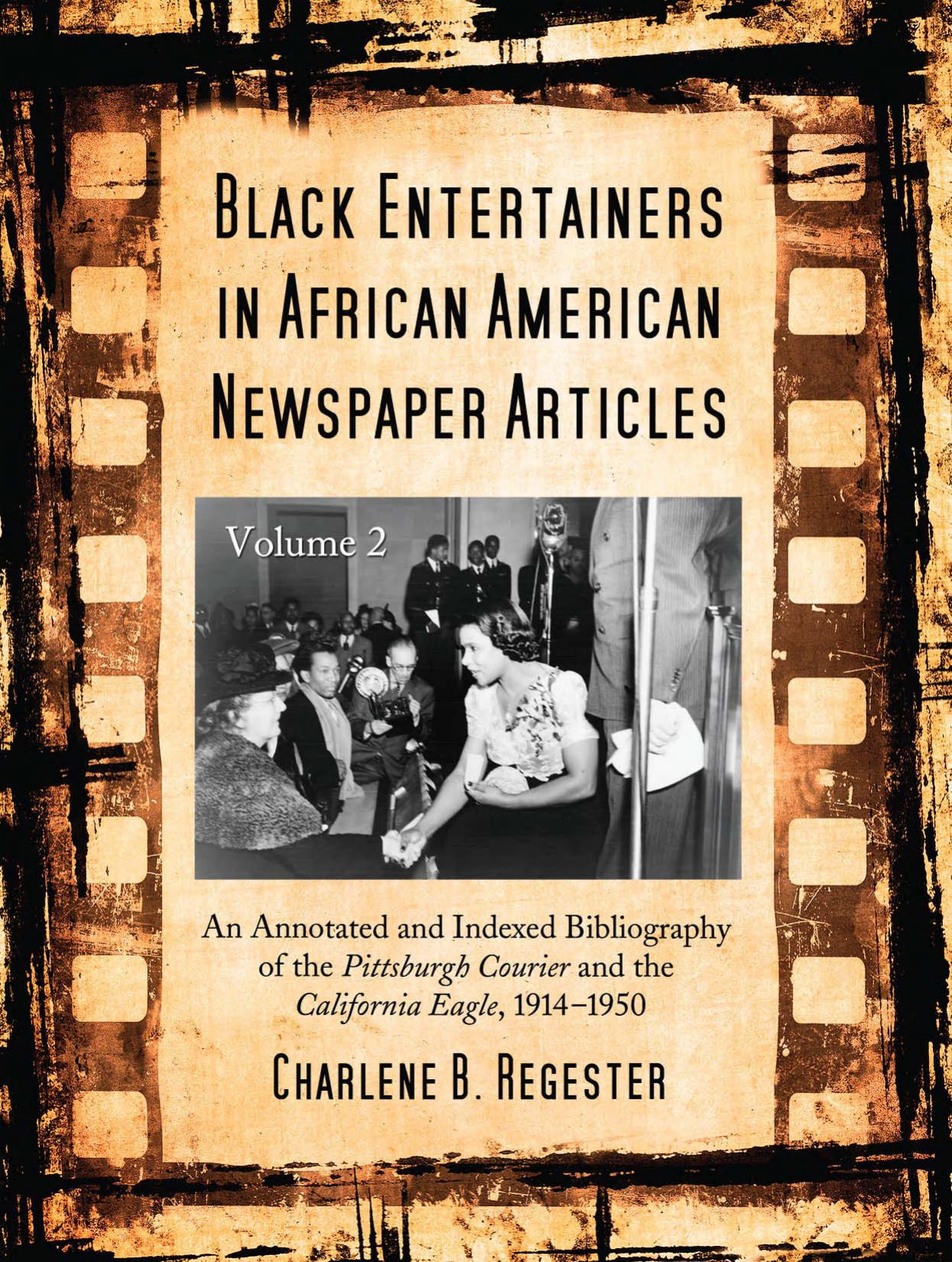 Black Entertainers in African American Newspaper Articles: V2 An Annotated Bibliography of the Pittsburgh Courier & the California Eagle, 1914-1950 by Charlene B. Regester