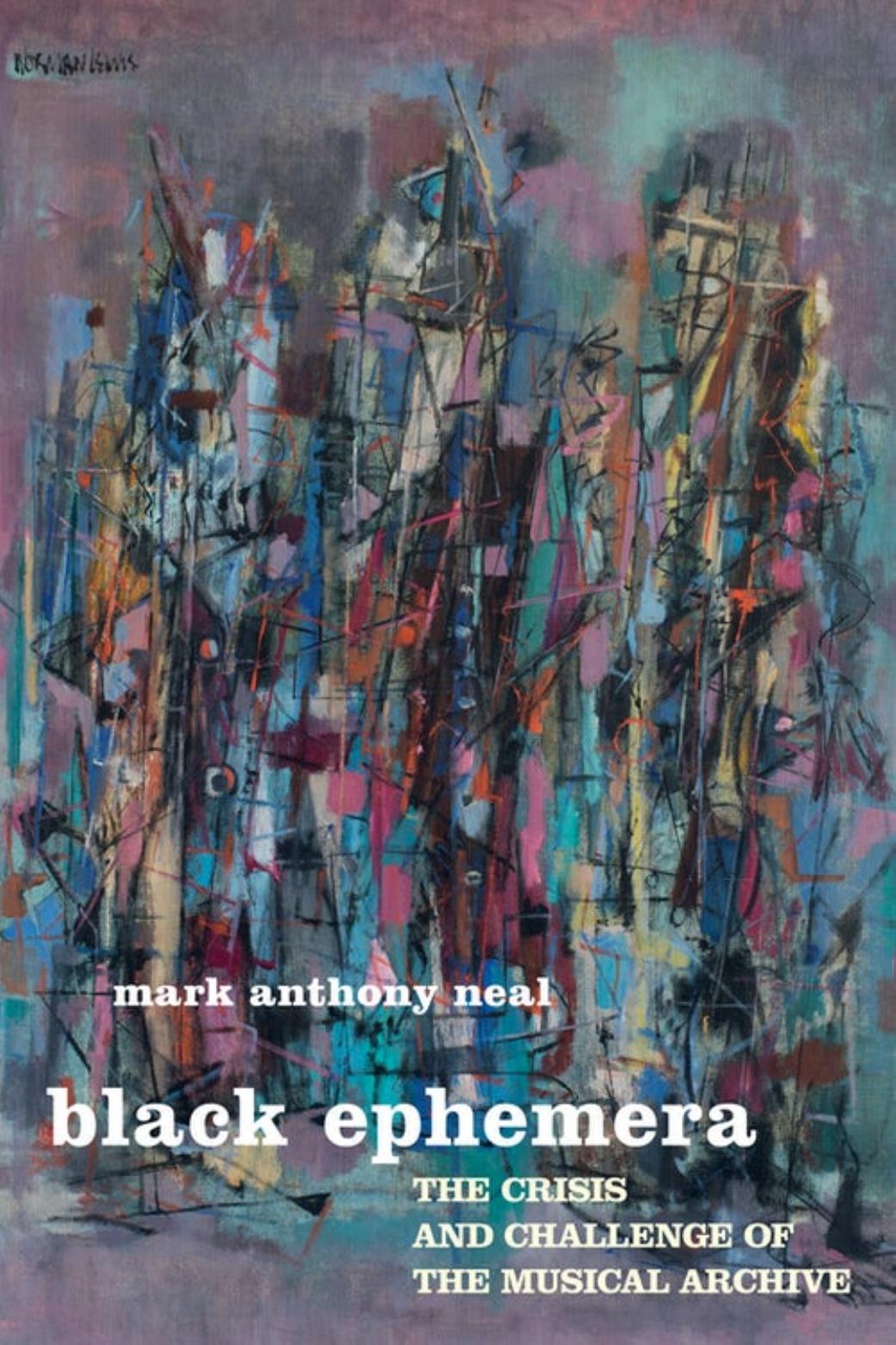 Black Ephemera: The Crisis and Challenge of the Musical Archive by Mark Anthony Neal