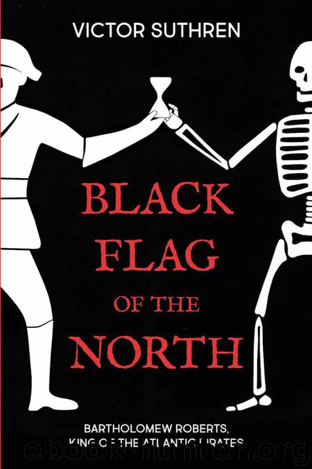 Black Flag of the North: Bartholomew Roberts, King of the Atlantic Pirates by Suthren Victor