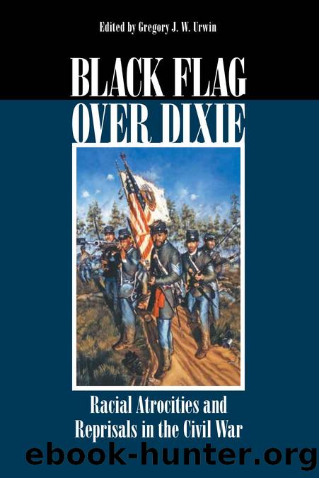 Black Flag over Dixie : Racial Atrocities and Reprisals in the Civil War by Gregory J. W. Urwin