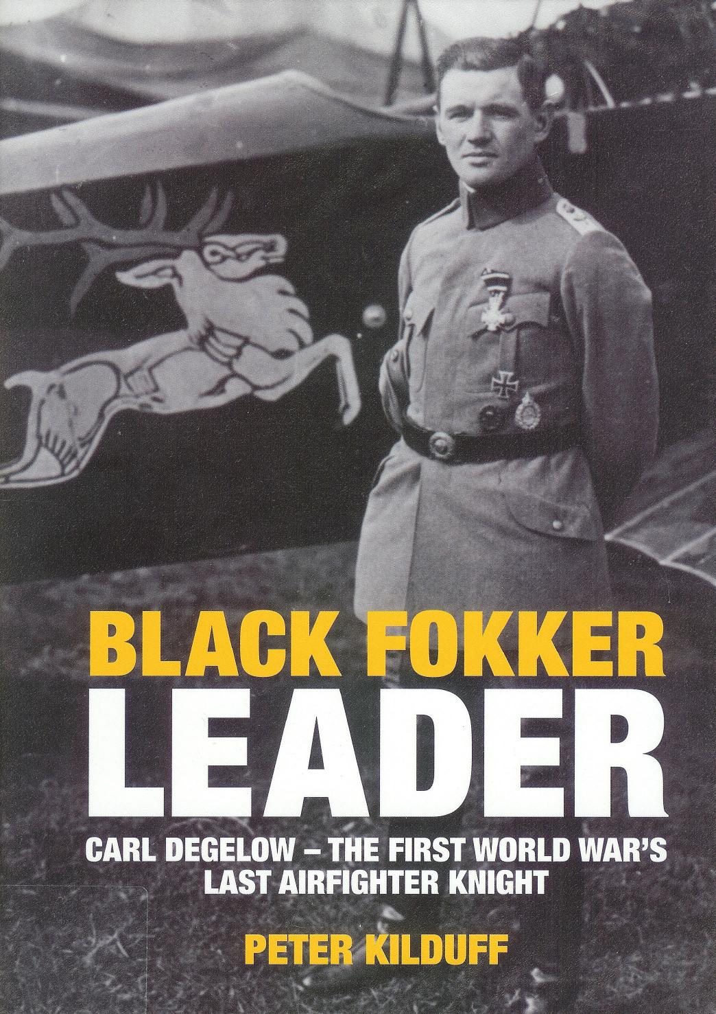 Black Fokker Leader: Carl Degelow - The First World Warâs last Airfighter Knight by Peter Kilduff