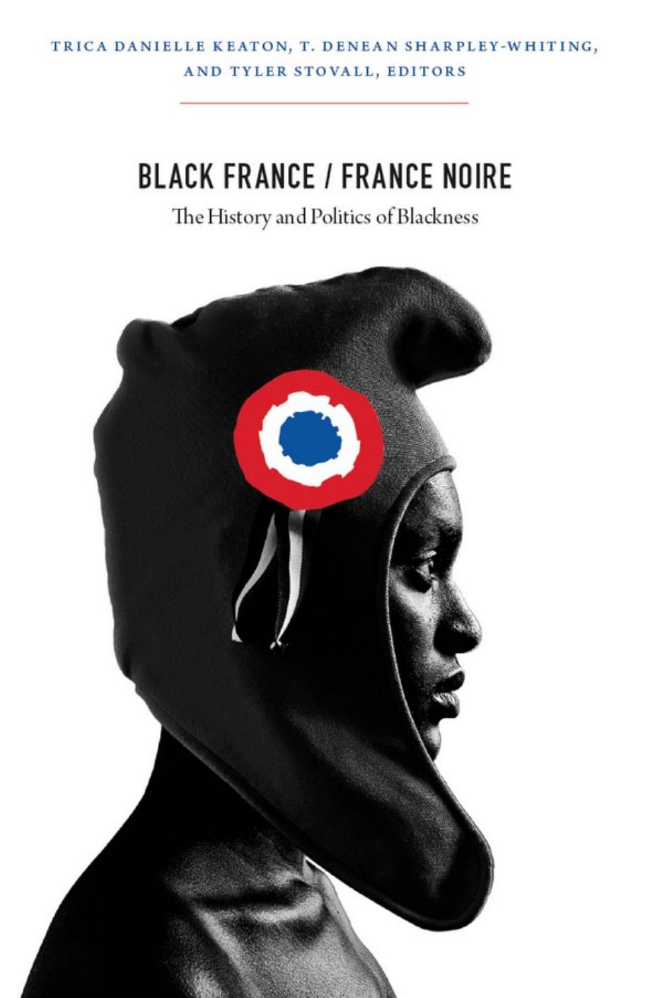 Black France / France Noire: The History and Politics of Blackness by Trica Danielle Keaton T. Denean Sharpley-Whiting and Tyler Stovall (eds.)