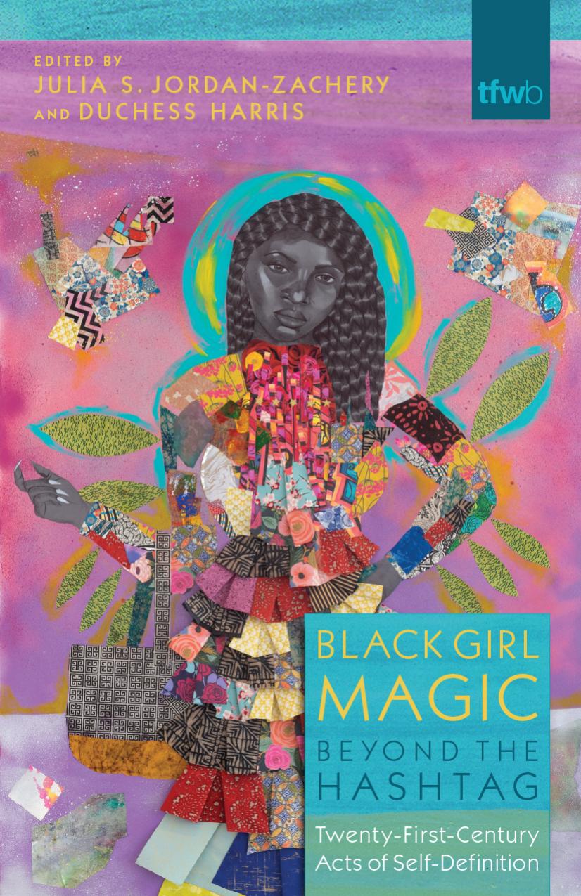 Black Girl Magic Beyond the Hashtag: Twenty-First-Century Acts of Self-Definition by Julia S. Jordan-Zachery Duchess Harris