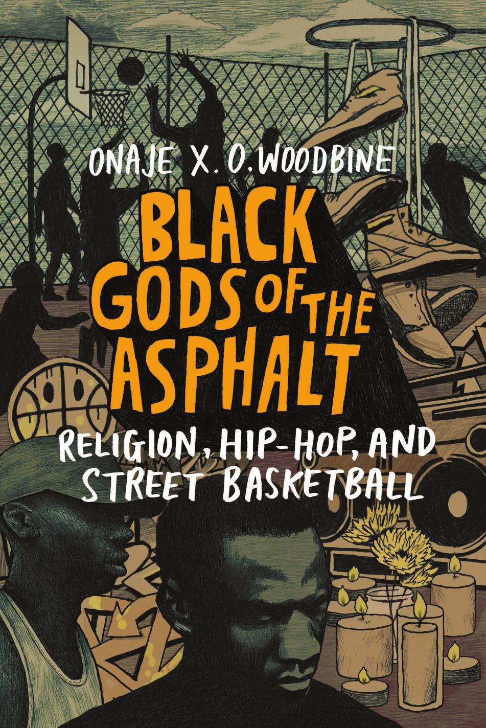 Black Gods of the Asphalt: Religion, Hip-Hop, and Street Basketball by Onaje Woodbine