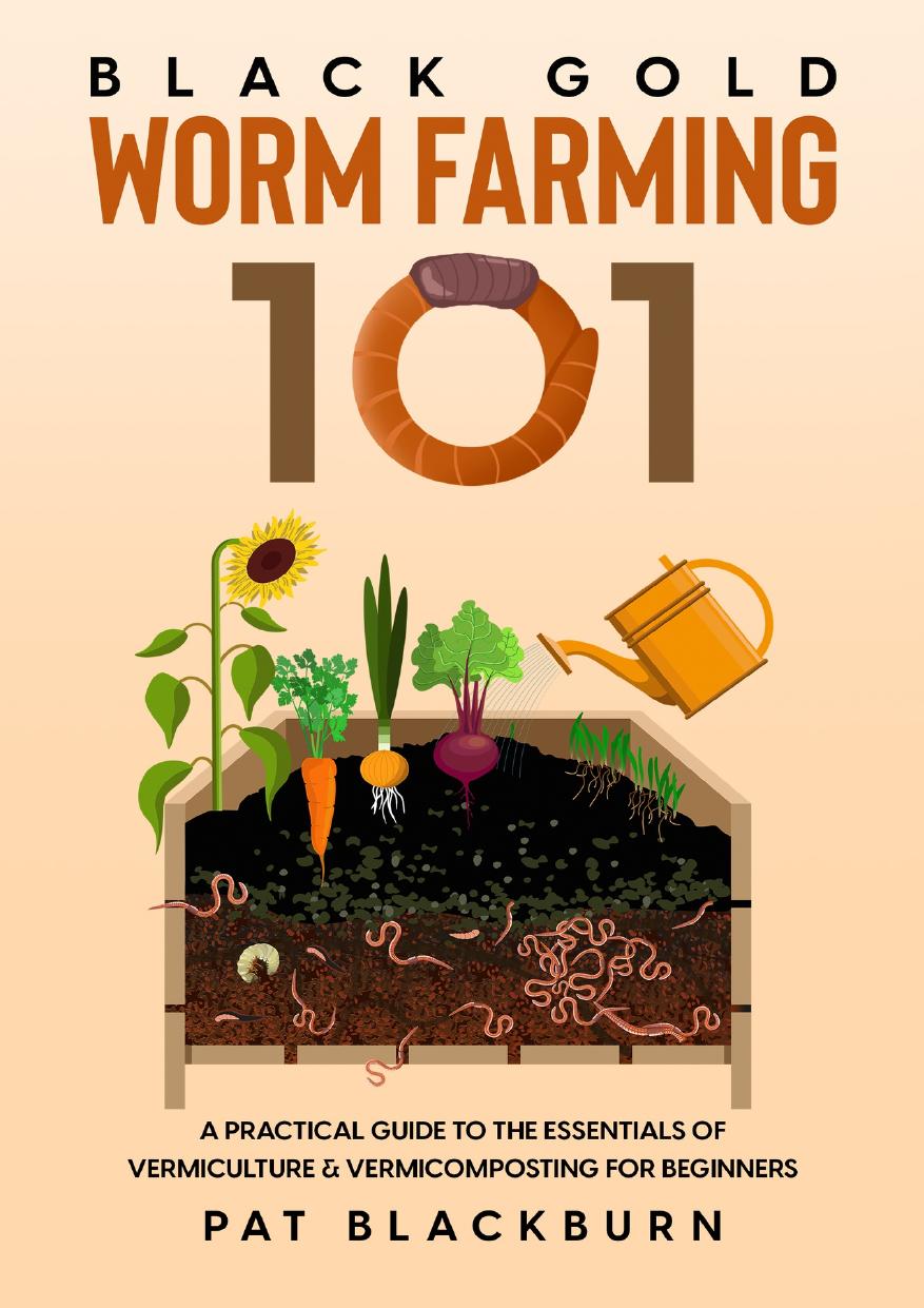Black Gold - Worm Farming 101: A Practical Guide to the Essentials of Vermiculture & Vermicomposting for Beginners by Blackburn Pat