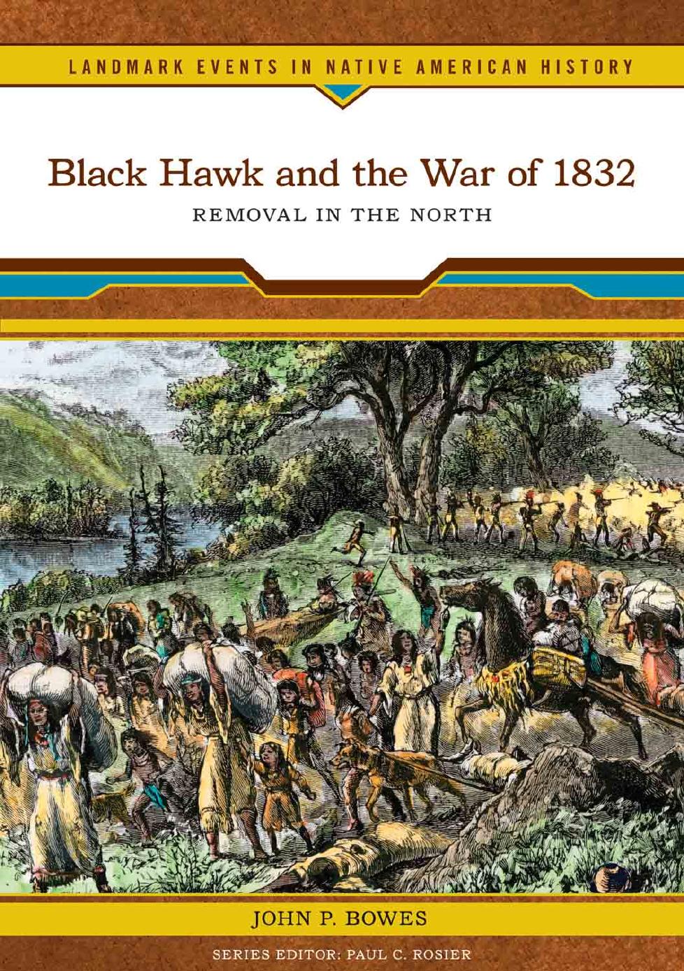 Black Hawk and the War of 1832-Removal in the North by John P. Bowes