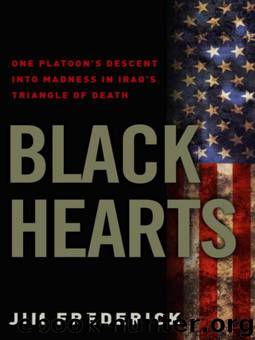 Black Hearts: One Platoon's Descent into Madness in Iraq's Triangle of Death by Jim Frederick