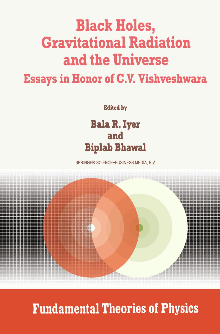 Black Holes, Gravitational Radiation and the Universe: Essays in Honor of C.V. Vishveshwara by B. Carter (auth.) Bala R. Iyer Biplab Bhawal (eds.)