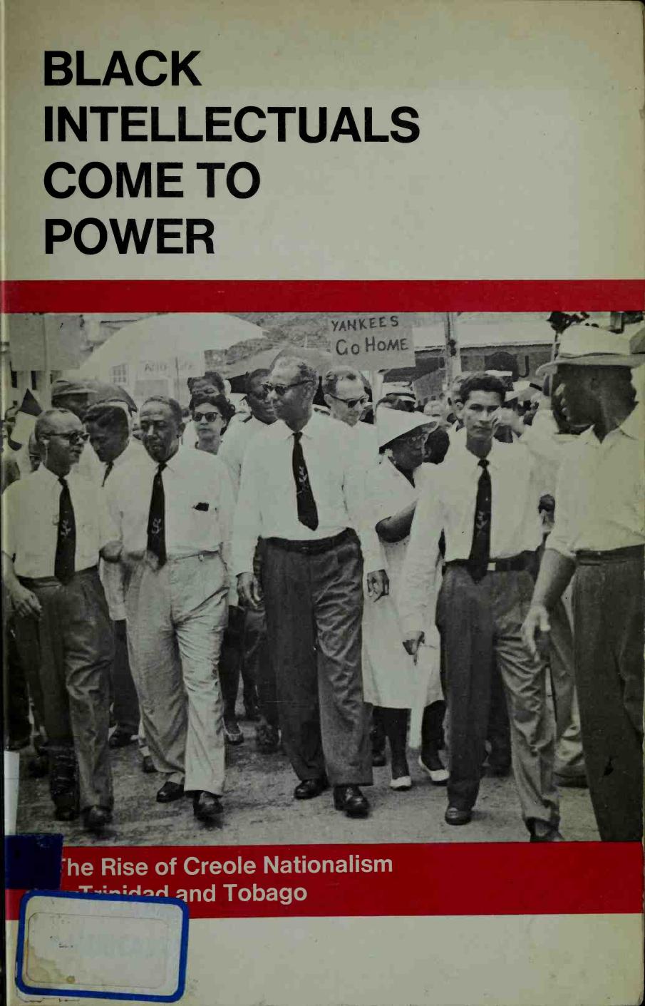 Black Intellectuals Come to Power the Rise of Creole Nationalism in Trinidad and Tobago by Ivar Oxaal