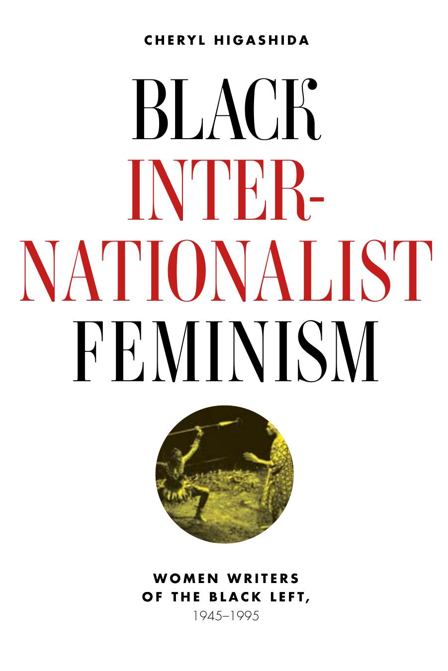 Black Internationalist Feminism: Women Writers of the Black Left, 1945-1995 by Cheryl Higashida