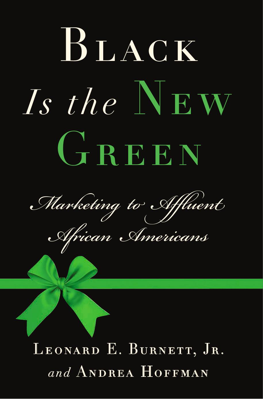 Black Is the New Green: Marketing to Affluent African Americans by Leonard E. Burnett Jr. Andrea Hoffman (auth.)