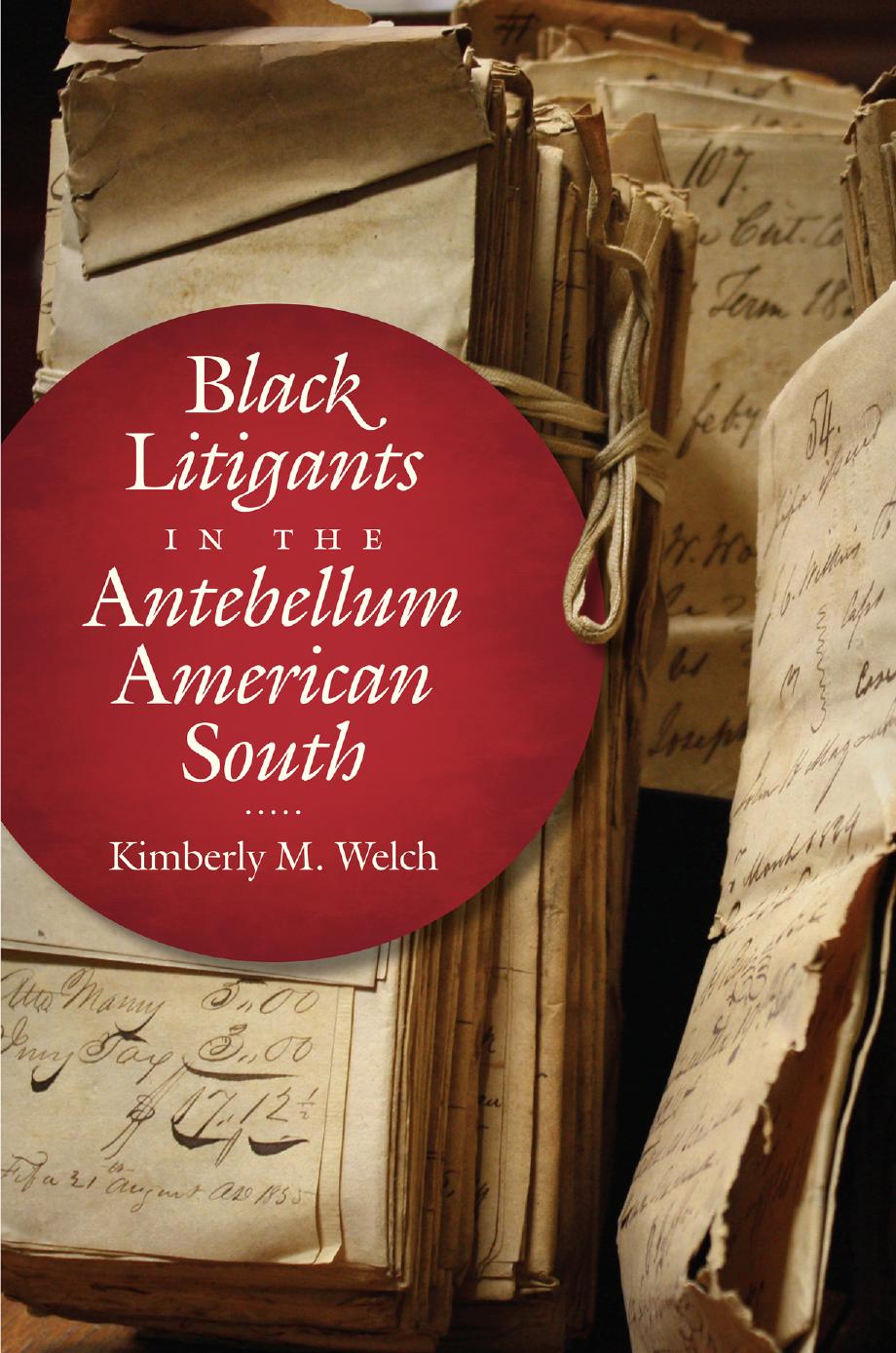 Black Litigants in the Antebellum American South by Kimberly M. Welch